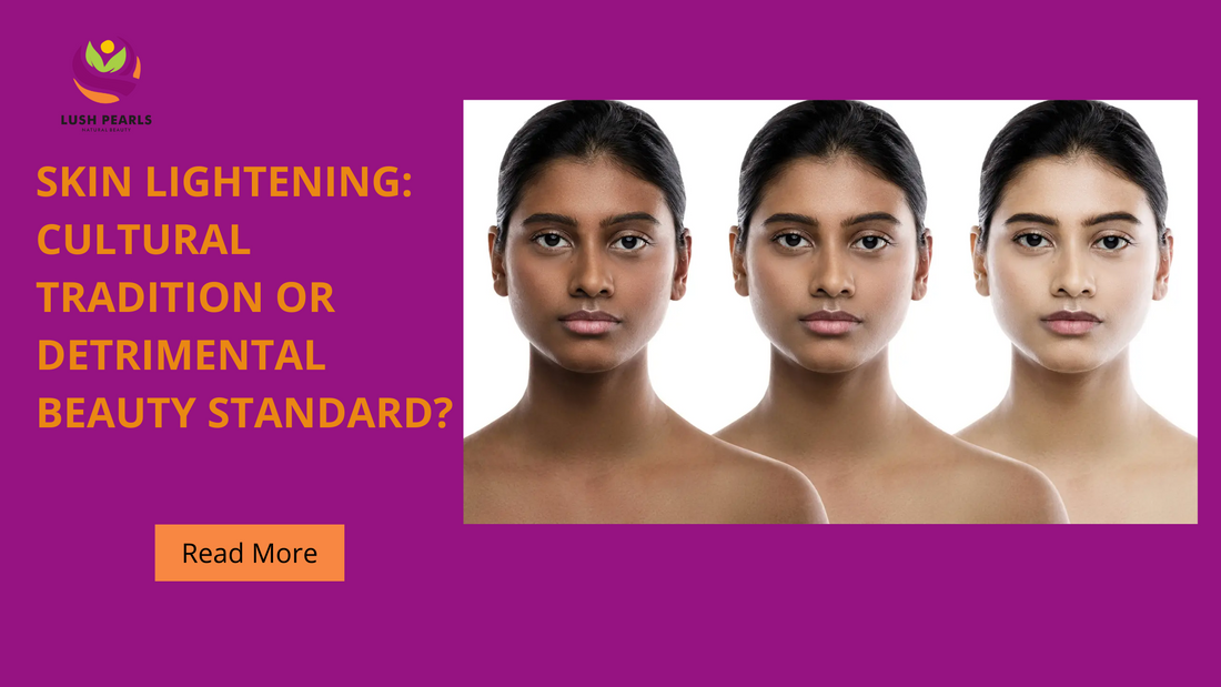 SKIN LIGHTENING: CULTURAL TRADITION OR DETRIMENTAL BEAUTY STANDARD?