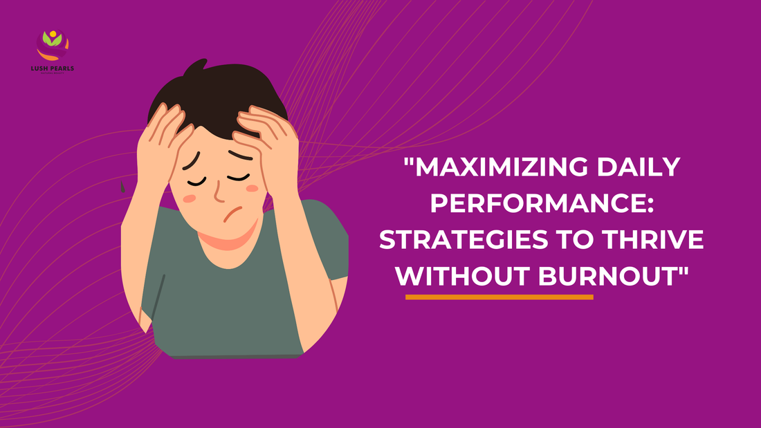 "MAXIMIZING DAILY PERFORMANCE: STRATEGIES TO THRIVE WITHOUT BURNOUT"