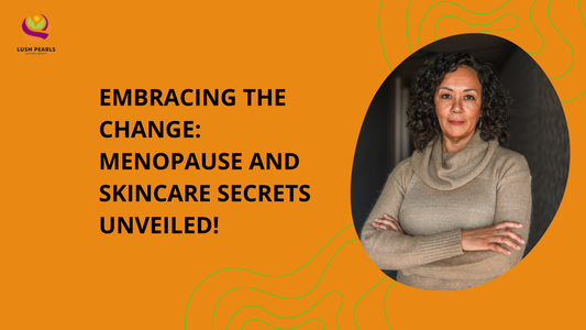 EMBRACING THE CHANGE: MENOPAUSE AND SKINCARE SECRETS UNVEILED!