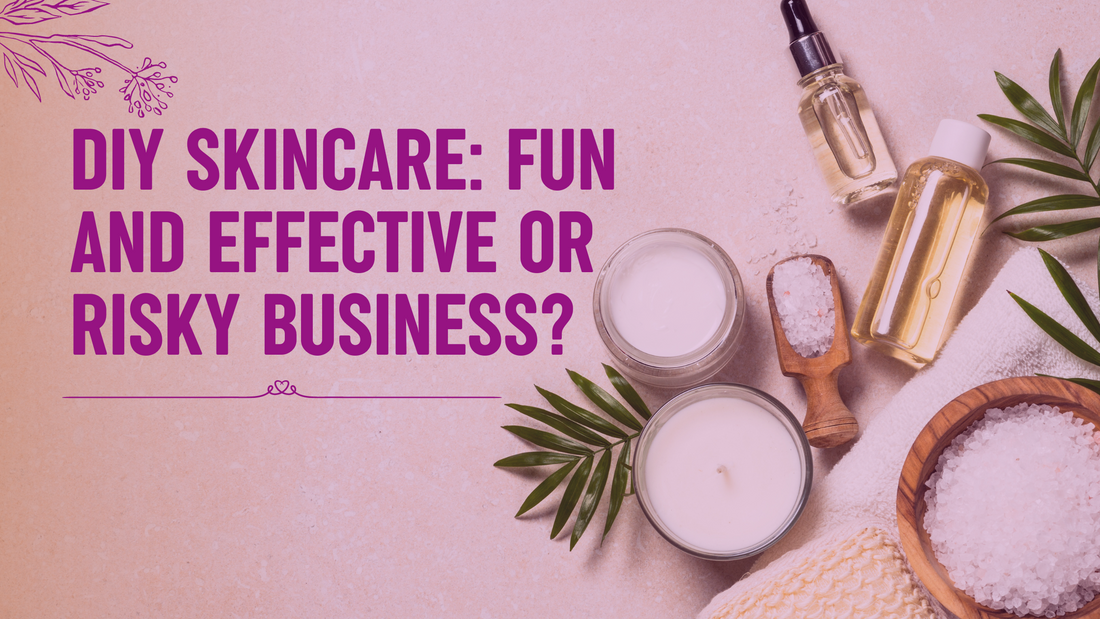 DIY SKINCARE: FUN AND EFFECTIVE OR RISKY BUSINESS?