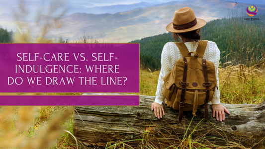 SELF-CARE VS. SELF-INDULGENCE: WHERE DO WE DRAW THE LINE?