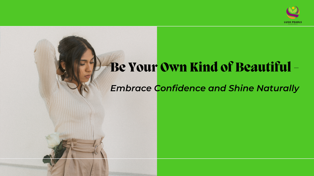 BE YOUR OWN KIND OF BEAUTIFUL - EMBRACE CONFIDENCE AND SHINE NATURALLY