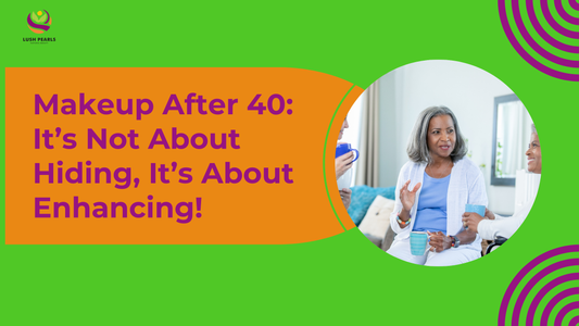 MAKEUP AFTER 40: IT’S NOT ABOUT HIDING, IT’S ABOUT ENHANCING!