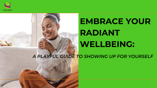 EMBRACE YOUR RADIANT WELLBEING: A PLAYFUL GUIDE TO SHOWING UP FOR YOURSELF