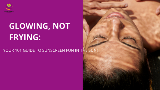 GLOWING, NOT FRYING: YOUR 101 GUIDE TO SUNSCREEN FUN IN THE SUN!